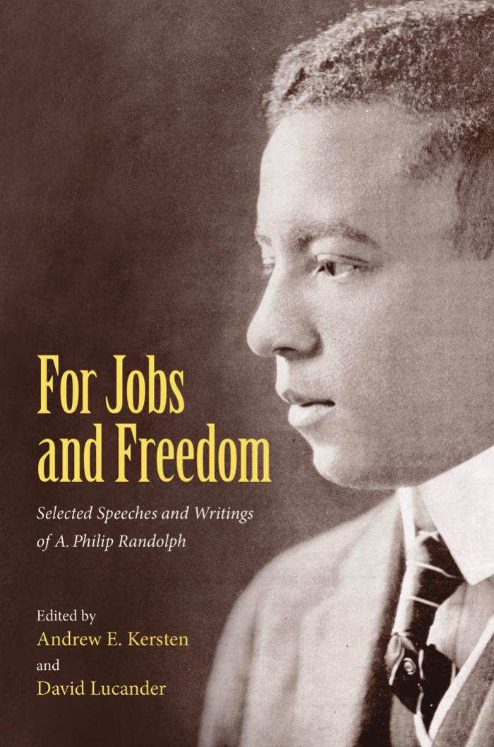 For Jobs and Freedom: Selected Speeches and Writings of A. Philip Randolph by Andrew E. Kersten and David Lucander