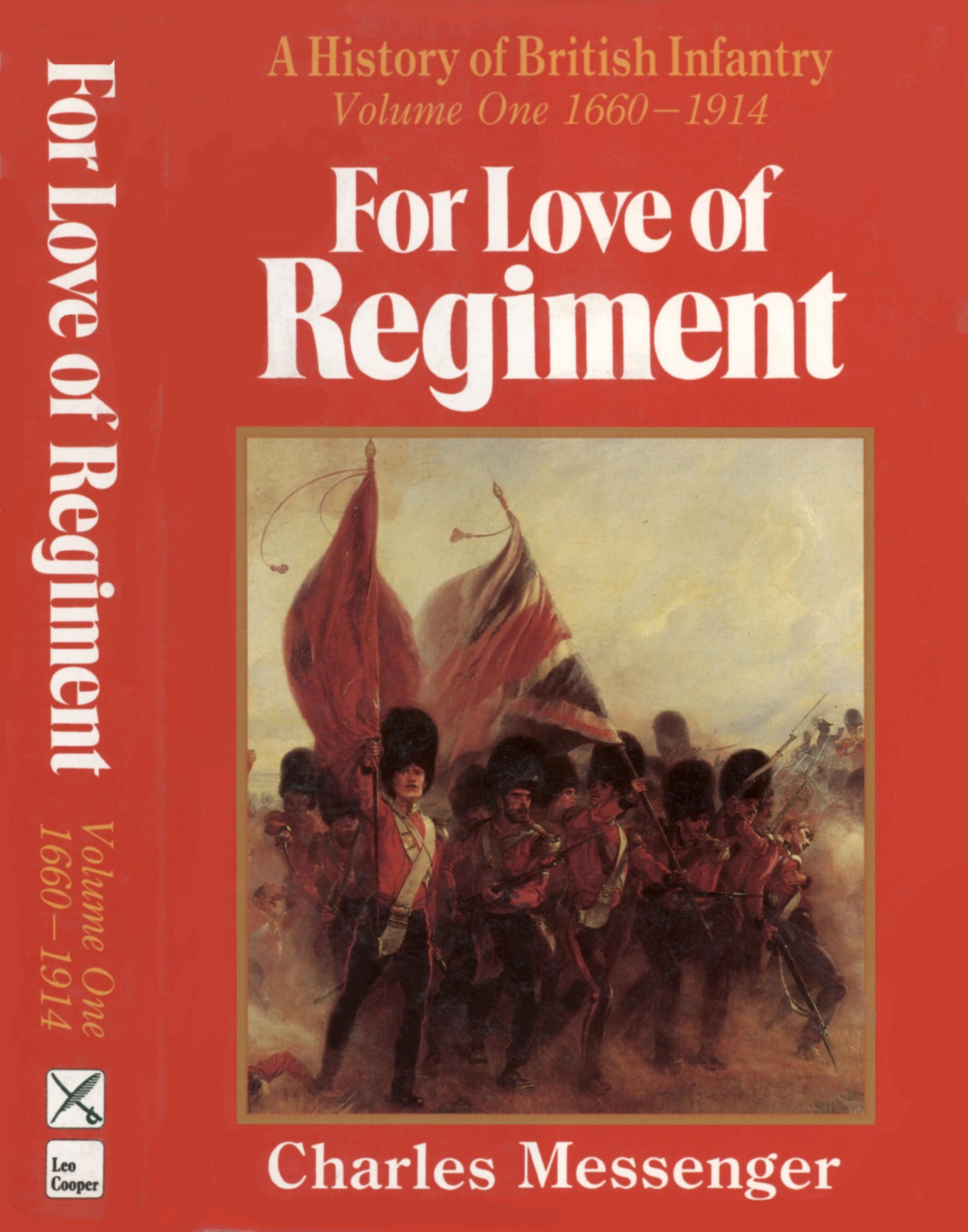 For Love of Regiment. A History of the British Infantry Volume One 1660-1914 by Charles Messenger