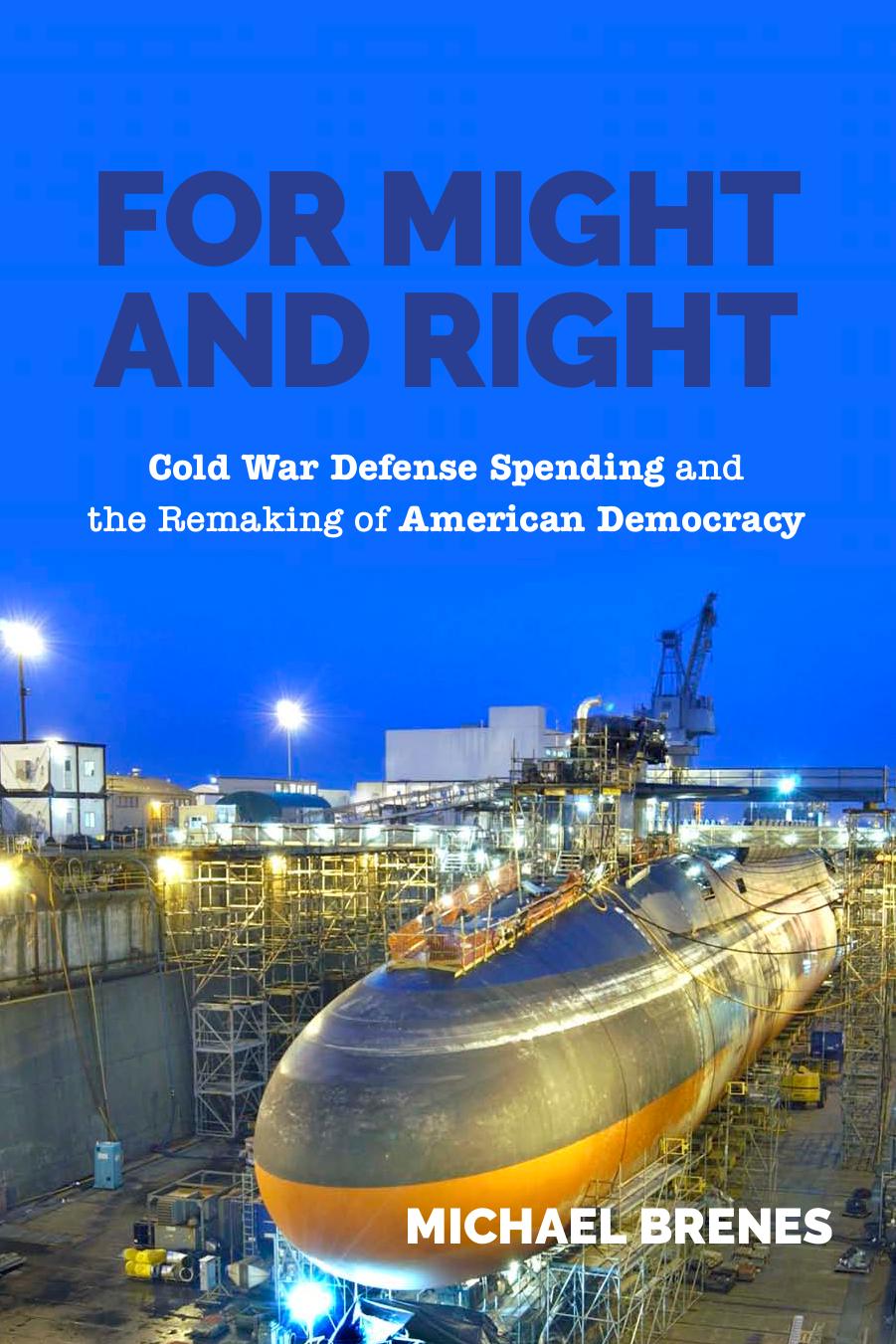 For Might and Right: Cold War Defense Spending and the Remaking of American Democracy by Michael Brenes