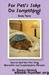 For Pet's Sake, Do Something! Book 3 How to Heal Your Pets Using Alternative and Complementary Therapies (Mom's Choice Award Recipient) by Monica Diedrich