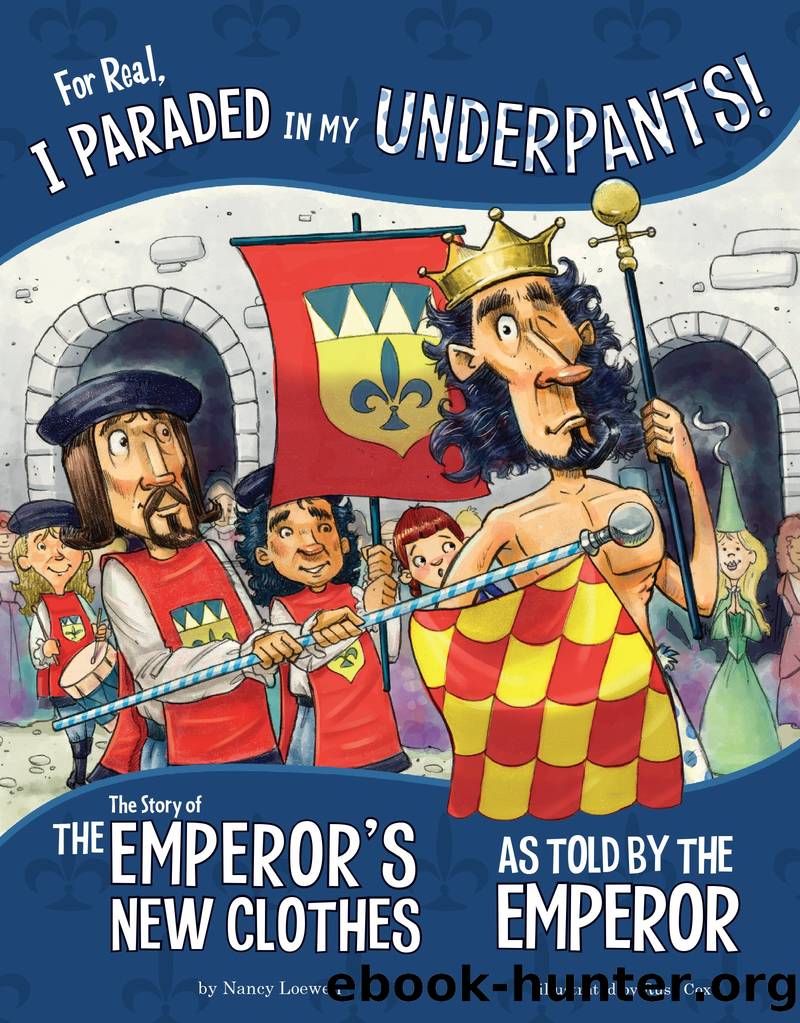 For Real, I Paraded in My Underpants!: The Story of the Emperorâs New Clothes As Told by the Emperor by Nancy Loewen & Russ Cox