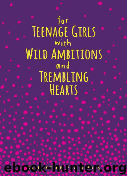 For Teenage Girls With Wild Ambitions and Trembling Hearts by Clementine von Radics