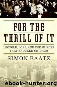For The Thrill Of It: Leopold, Loeb, And The Murder That Shocked Chicago by Simon Baatz