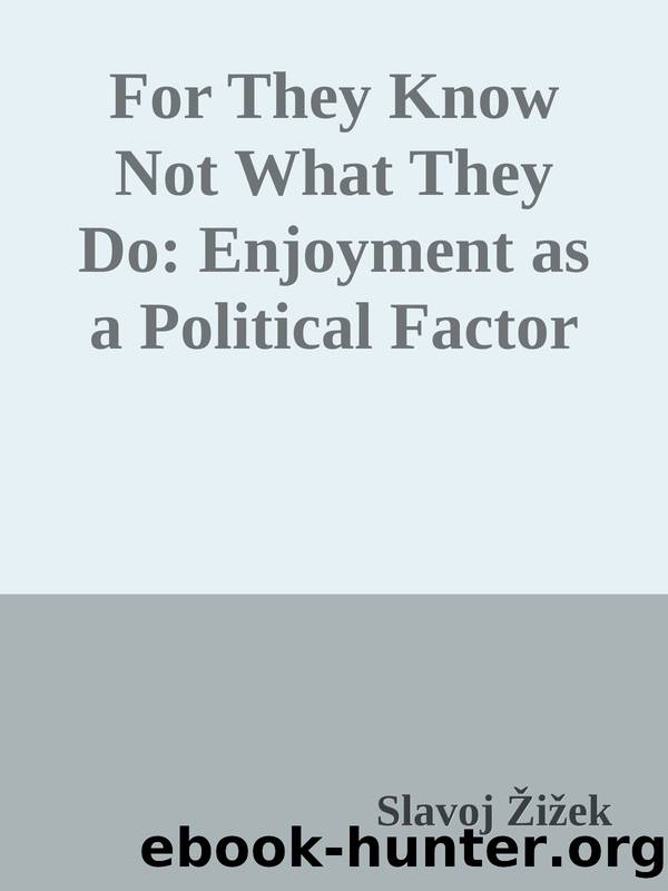 For They Know Not What They Do: Enjoyment as a Political Factor by Slavoj Žižek
