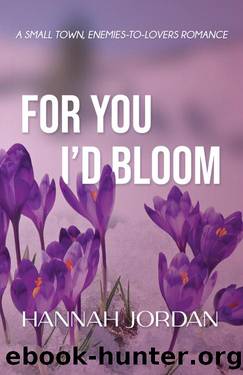 For You I'd Bloom: A Small Town, Enemies-to-Lovers Romance (Peace Falls Series Book 3) by Hannah Jordan
