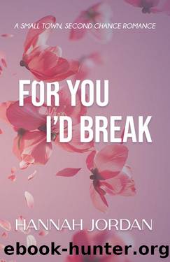 For You I'd Break: A Small Town, Second Chance Romance by Hannah Jordan