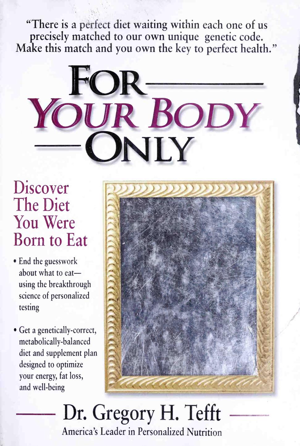 For Your Body Only: Discover the Diet You Were Born to Eat by Dr. Gregory H. Tefft