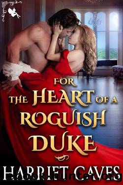 For the Heart of a Roguish Duke: A Steamy Historical Regency Romance Novel by Harriet Caves