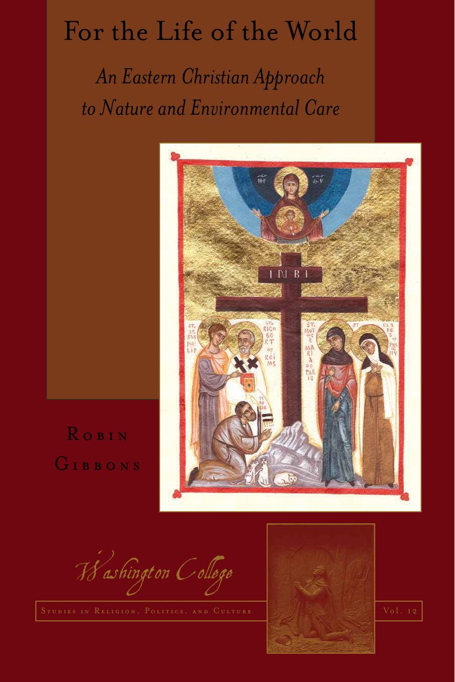 For the Life of the World: An Eastern Christian Approach to Nature and Environmental Care (Washington College Studies in Religion, Politics, and Culture) by Robin Gibbons