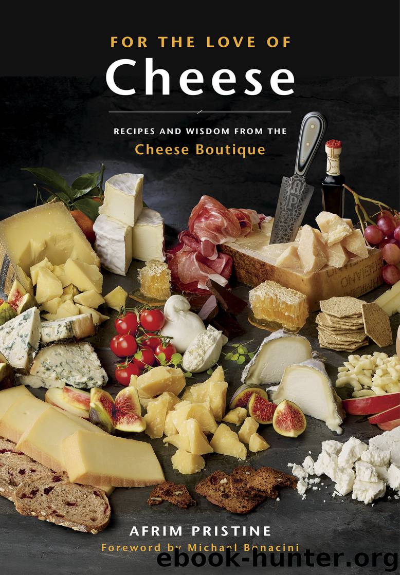 For the Love of Cheese: Recipes and Wisdom from the Cheese Boutique by Afrim Pristine