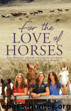 For the Love of Horses: The Wilson Sisters' Inspiring Journey to Save New Zealand's Wild Horses by Wilson Kelly