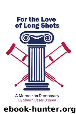 For the Love of Long Shots: A Memoir on Democracy by Shawn Casey O'Brien