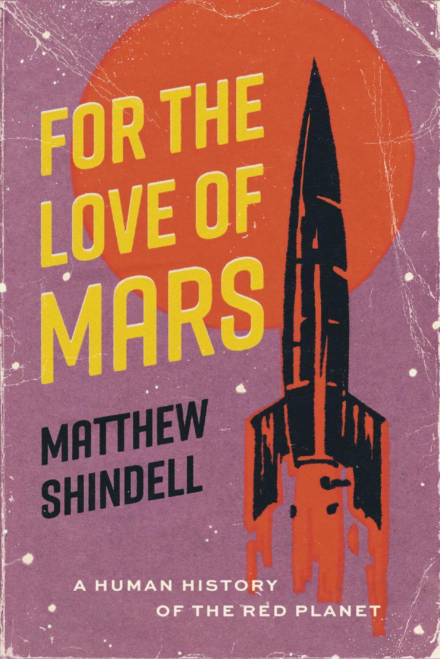 For the Love of Mars: A Human History of the Red Planet by Matthew Shindell