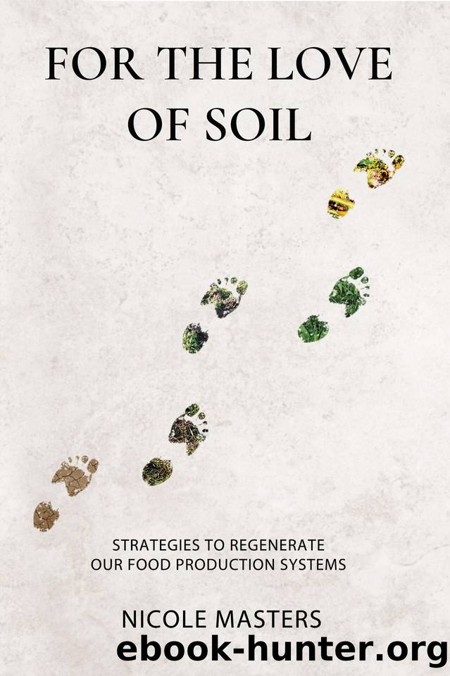 For the Love of Soil: Strategies to Regenerate Our Food Production Systems by Masters Nicole