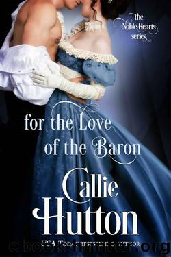 For the Love of the Baron (The Noble Hearts Series Book 3) by Callie Hutton