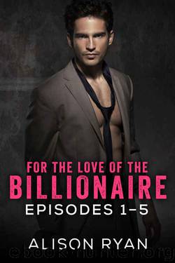 For the Love of the Billionaire: The Complete Story of Barrett and Scarlet by Alison Ryan