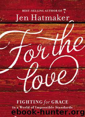 For the Love: Fighting for Grace in a World of Impossible Standards by Jen Hatmaker