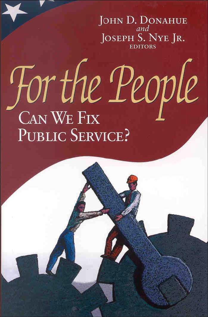 For the People: Can We Fix Public Service? by John D. Donahue Joseph S. Nye