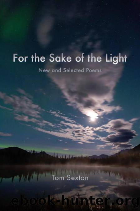 For the Sake of the Light : New and Selected Poems by Tom Sexton