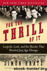 For the Thrill of It: Leopold, Loeb, and the Murder That Shocked Jazz Age Chicago [N.F. - True Crime] by Baatz Simon