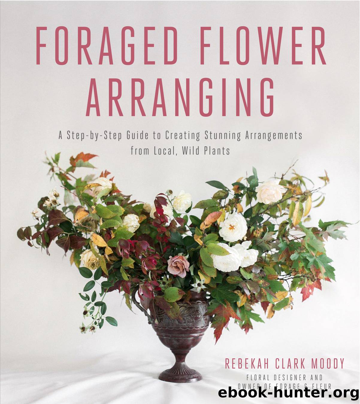 Foraged Flower Arranging by rebekah clark moody