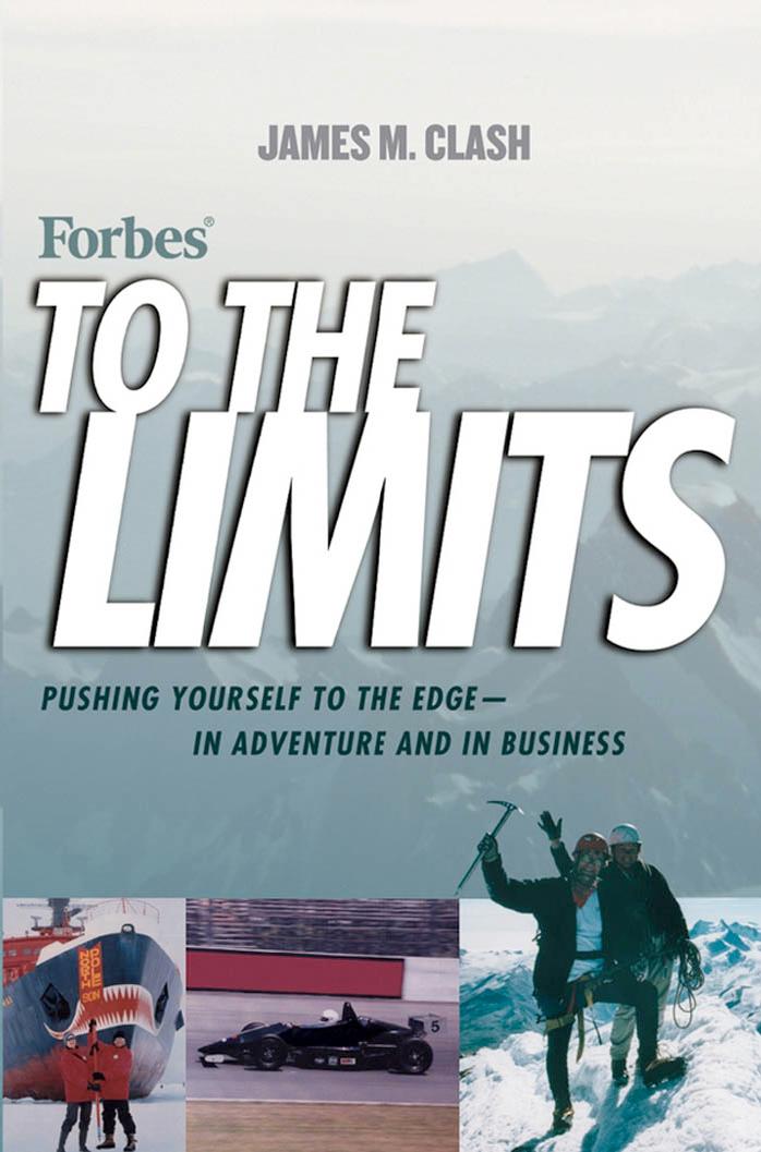 Forbes to the Limits: Pushing Yourself to the Edge in Adventure and in Business by James M. Clash James Clash