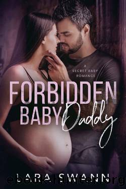 Forbidden Baby Daddy~A Secret Baby Romance by Lara Swann