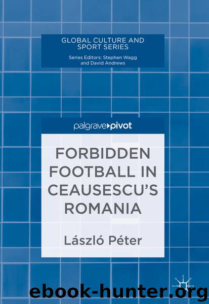 Forbidden Football in Ceausescu’s Romania by László Péter