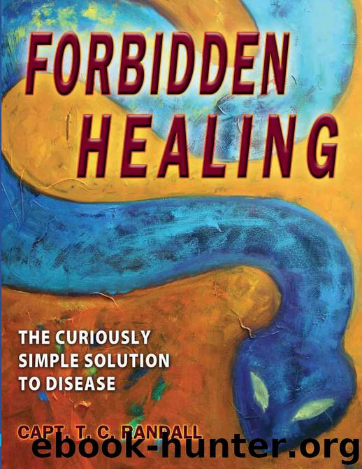 Forbidden Healing, The Curiously Simple Solution to Disease by Randall Capt. T. C
