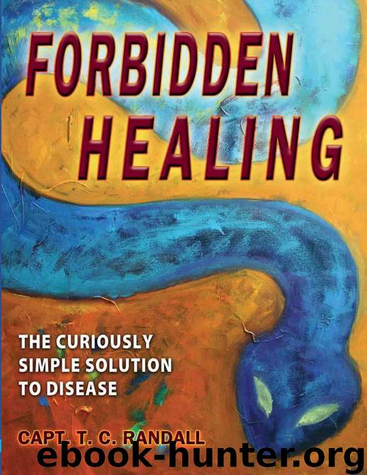 Forbidden Healing, the Curiously Simple Solution to Disease by Capt. T. C. Randall