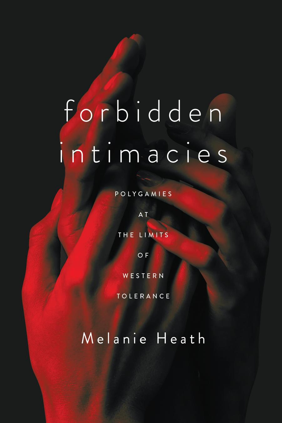 Forbidden Intimacies: Polygamies at the Limits of Western Tolerance by Melanie Heath
