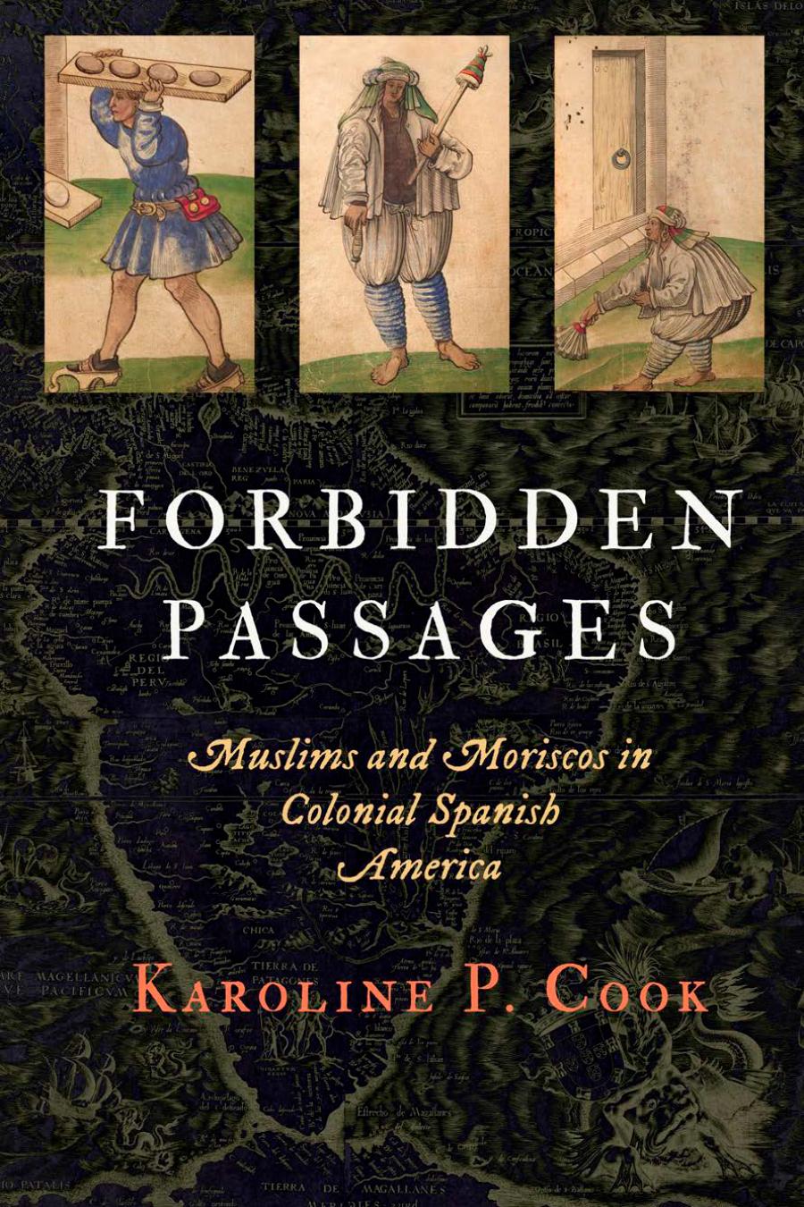 Forbidden Passages: Muslims and Moriscos in Colonial Spanish America by Karoline P. Cook