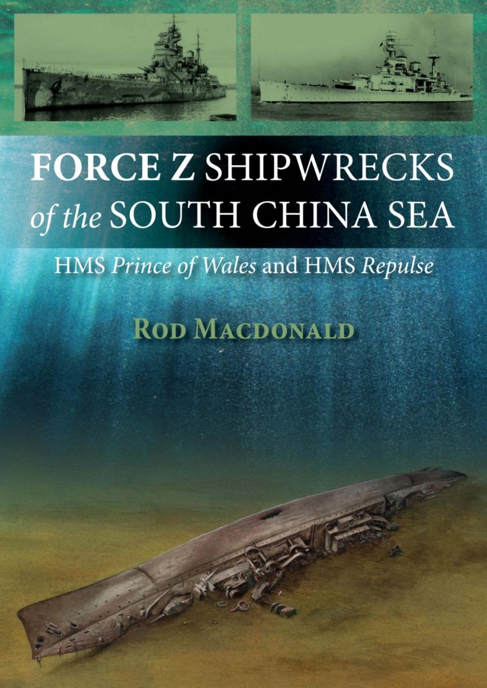 Force Z Shipwrecks of the South China Sea: HMS Prince of Wales and HMS Repulse by Rod Macdonald