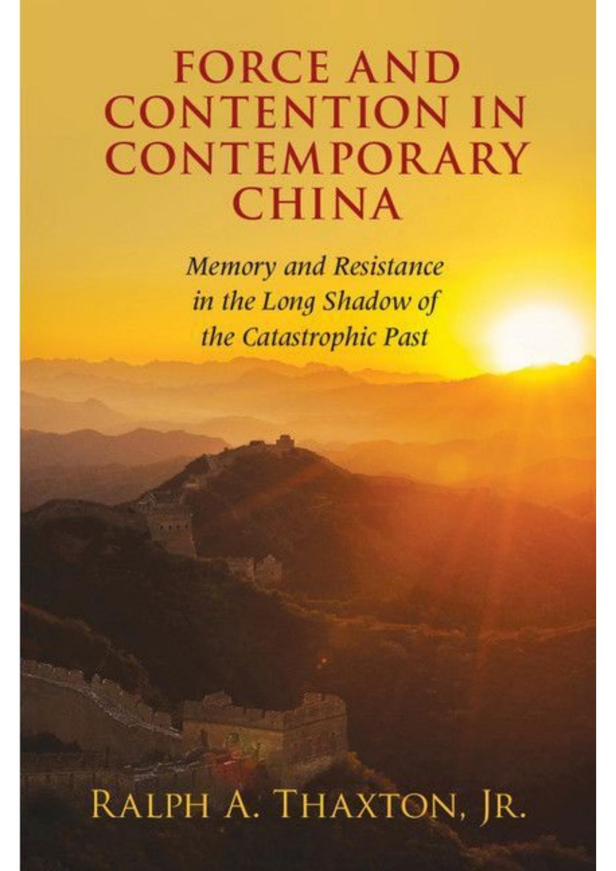Force and Contention in Contemporary China: Memory and Resistance in the Long Shadow of the Catastrophic Past by Ralph A. Thaxton Jr