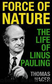 Force of Nature- The Life of Linus Pauling by Thomas Hager