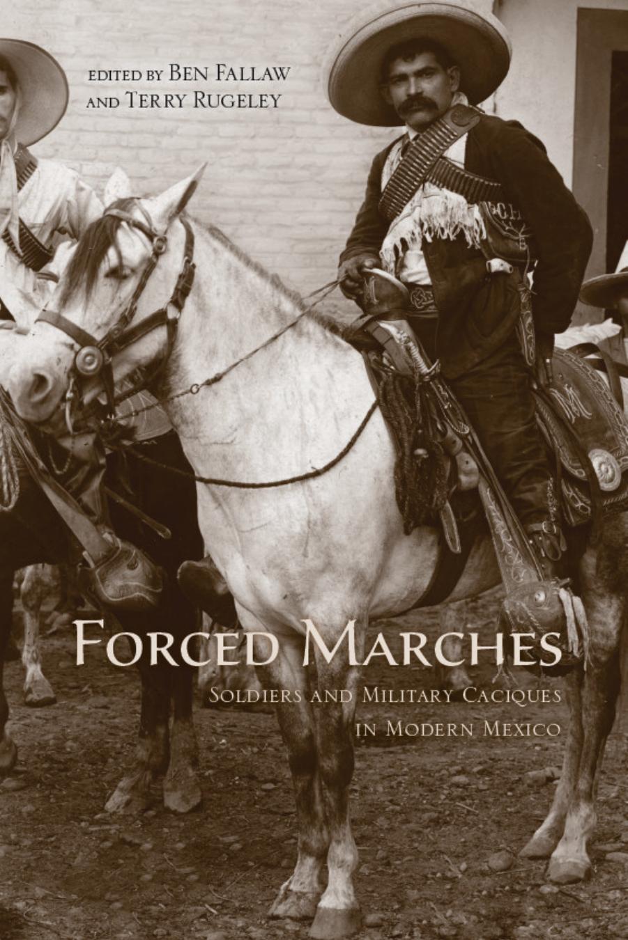 Forced Marches : Soldiers and Military Caciques in Modern Mexico by Ben Fallaw; Terry Rugeley