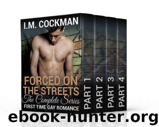 Forced On The Streets - The Complete Series: First Time Gay Romance (Broken and Betrayed) by I.M. Cockman