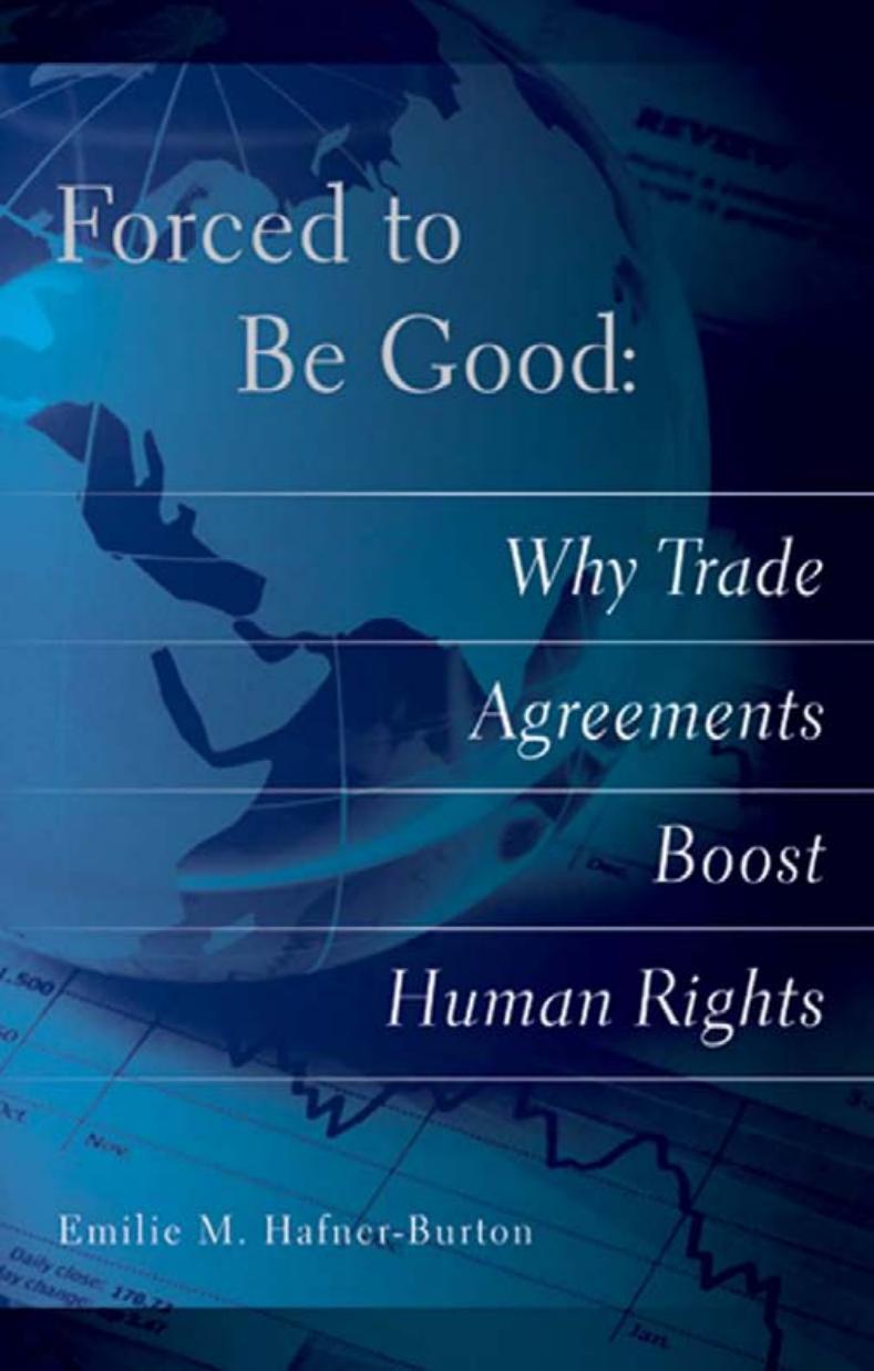 Forced to Be Good: Why Trade Agreements Boost Human Rights by by Emilie M. Hafner-Burton
