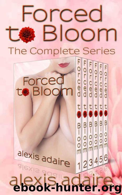 Forced to Bloom, The Complete Series: (BBW Alpha Male Billionaire BDSM Romance) by Adaire Alexis