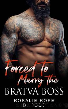 Forced to Marry the Bratva Boss: A Dark Mafia Arranged Romance by Rosalie Rose & B. Rose