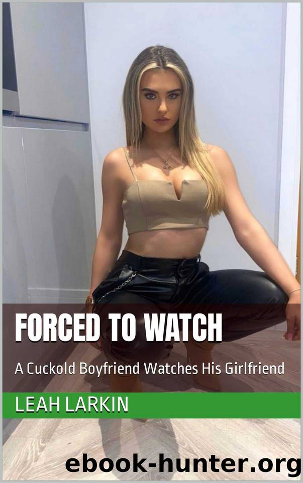 Forced to Watch: A Cuckold Boyfriend Watches His Girlfriend by Leah Larkin