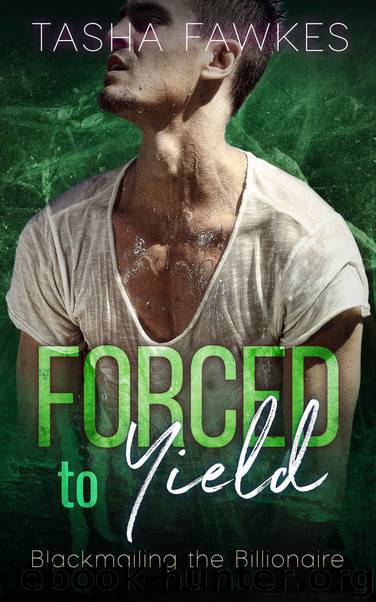Forced to Yield: Blackmailing the Billionaire Series - Book 2 by Tasha Fawkes