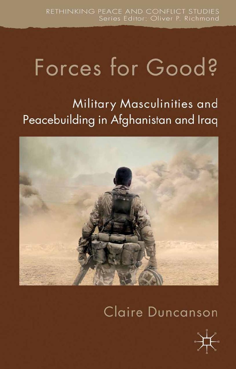 Forces for Good?: Military Masculinities and Peacebuilding in Afghanistan and Iraq by Claire Duncanson (auth.)