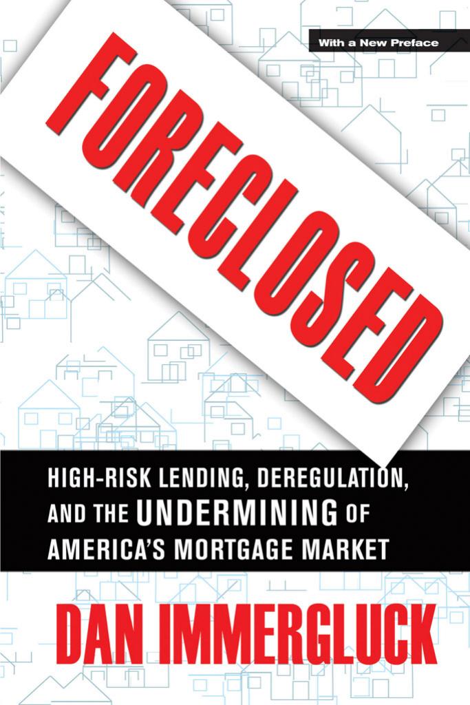 Foreclosed: High-Risk Lending, Deregulation, and the Undermining of America's Mortgage Market by by Dan Immergluck