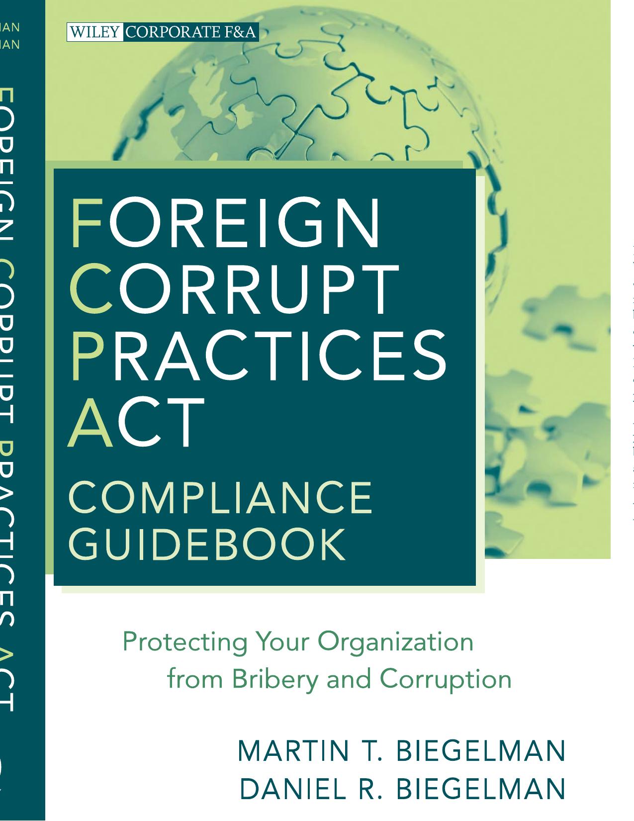 Foreign Corrupt Practices Act Compliance Guidebook: Protecting Your Organization from Bribery and Corruption by Martin T. Biegelman Daniel R. Biegelman