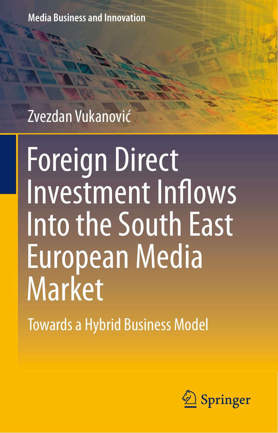 Foreign Direct Investment Inflows Into the South East European Media Market: Towards a Hybrid Business Model by Zvezdan Vukanović (auth.)