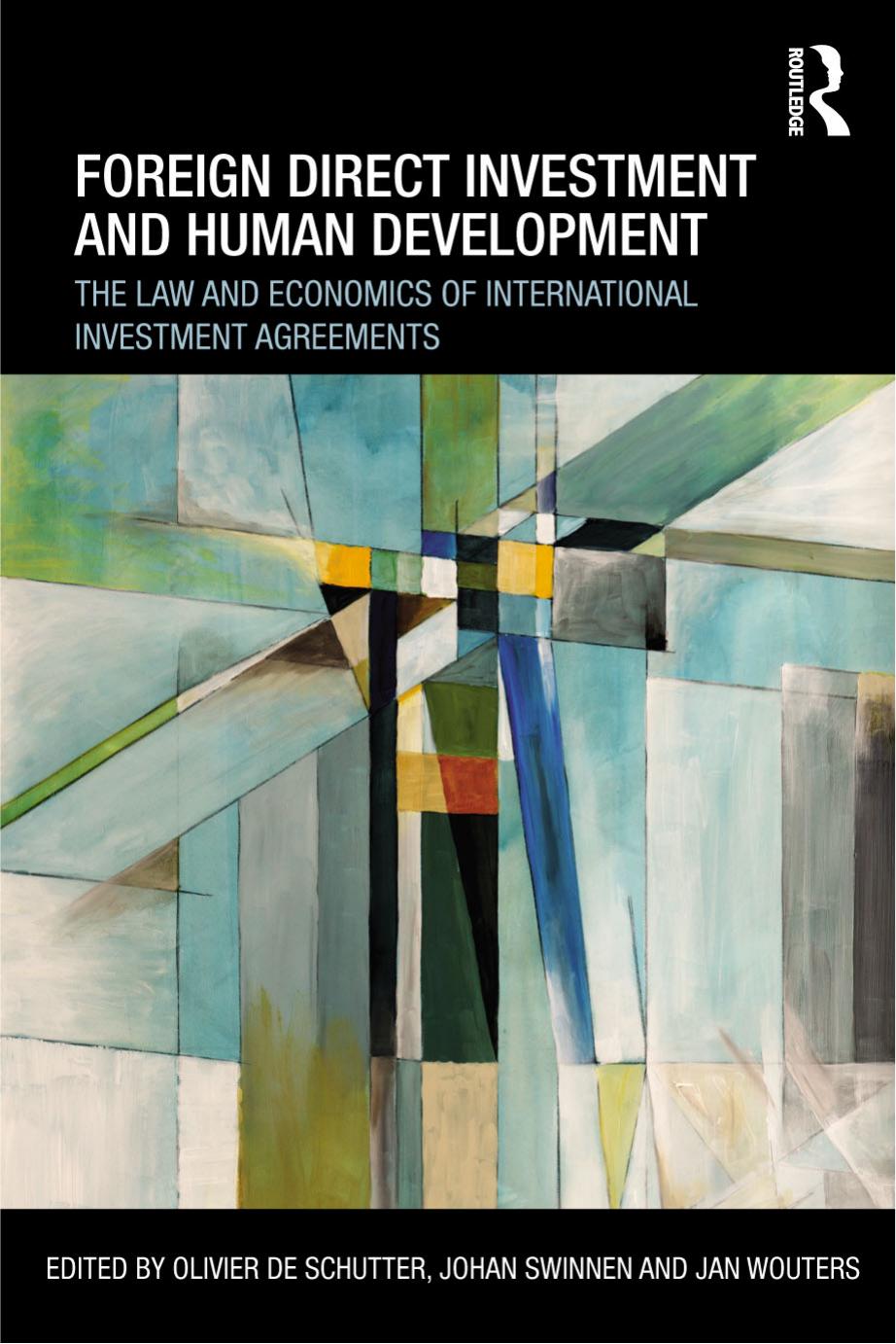 Foreign Direct Investment and Human Development: The Law and Economics of International Investment Agreements by Olivier De Schutter Johan Swinnen Jan Wouters