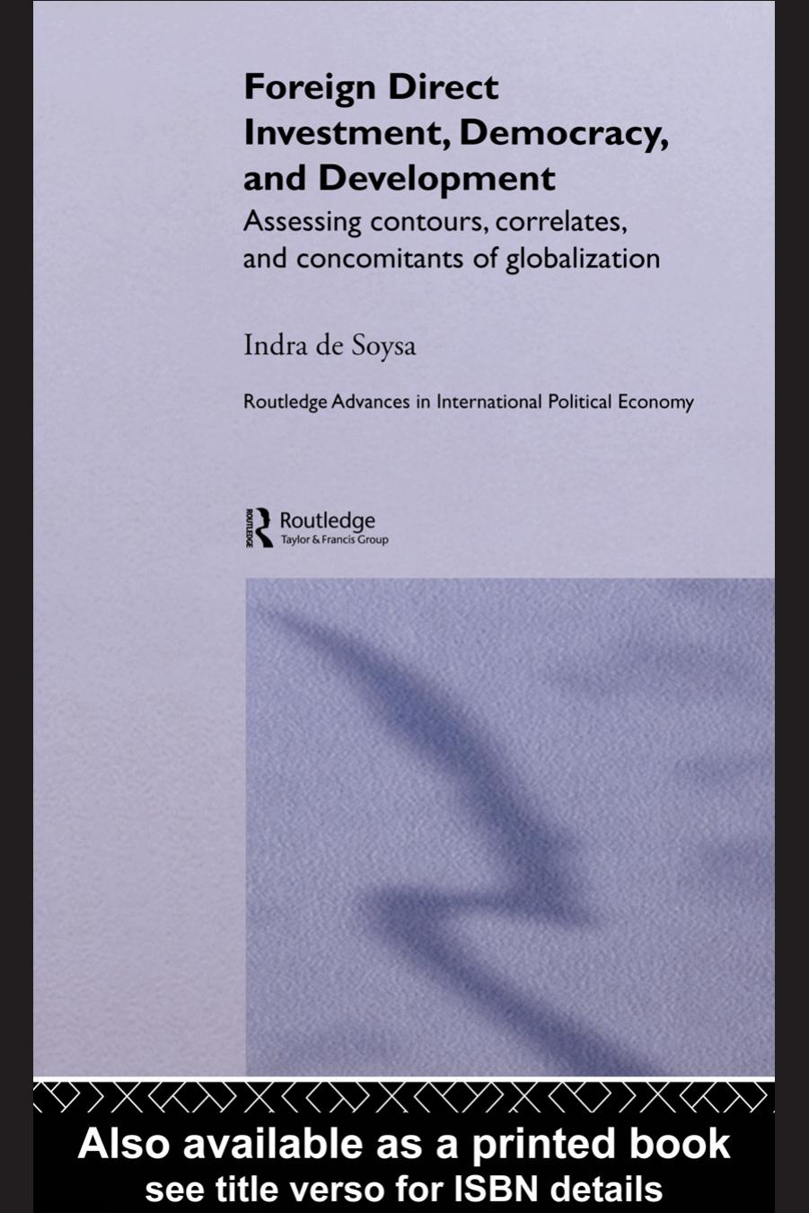 Foreign Direct Investment, Democracy and Development: Assessing Contours, Correlates and Concomitants of Globalization (Routledge Advances Ininternational Political Economy, 8) by Indra de Soysa