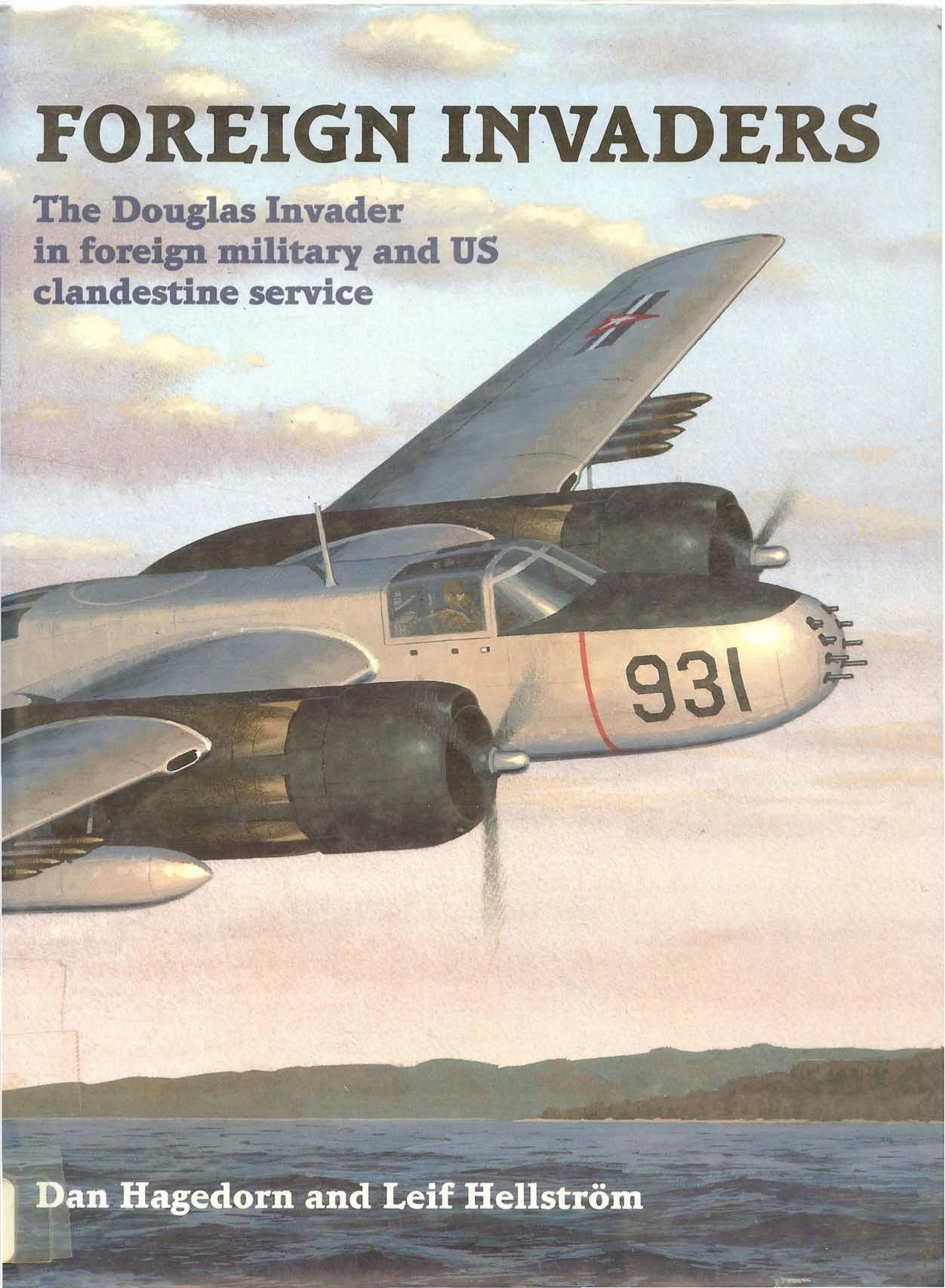 Foreign Invaders: The Douglas Invader in Foreign Military and US Clandestine Service by Dan Hagedorn Leif Hellström