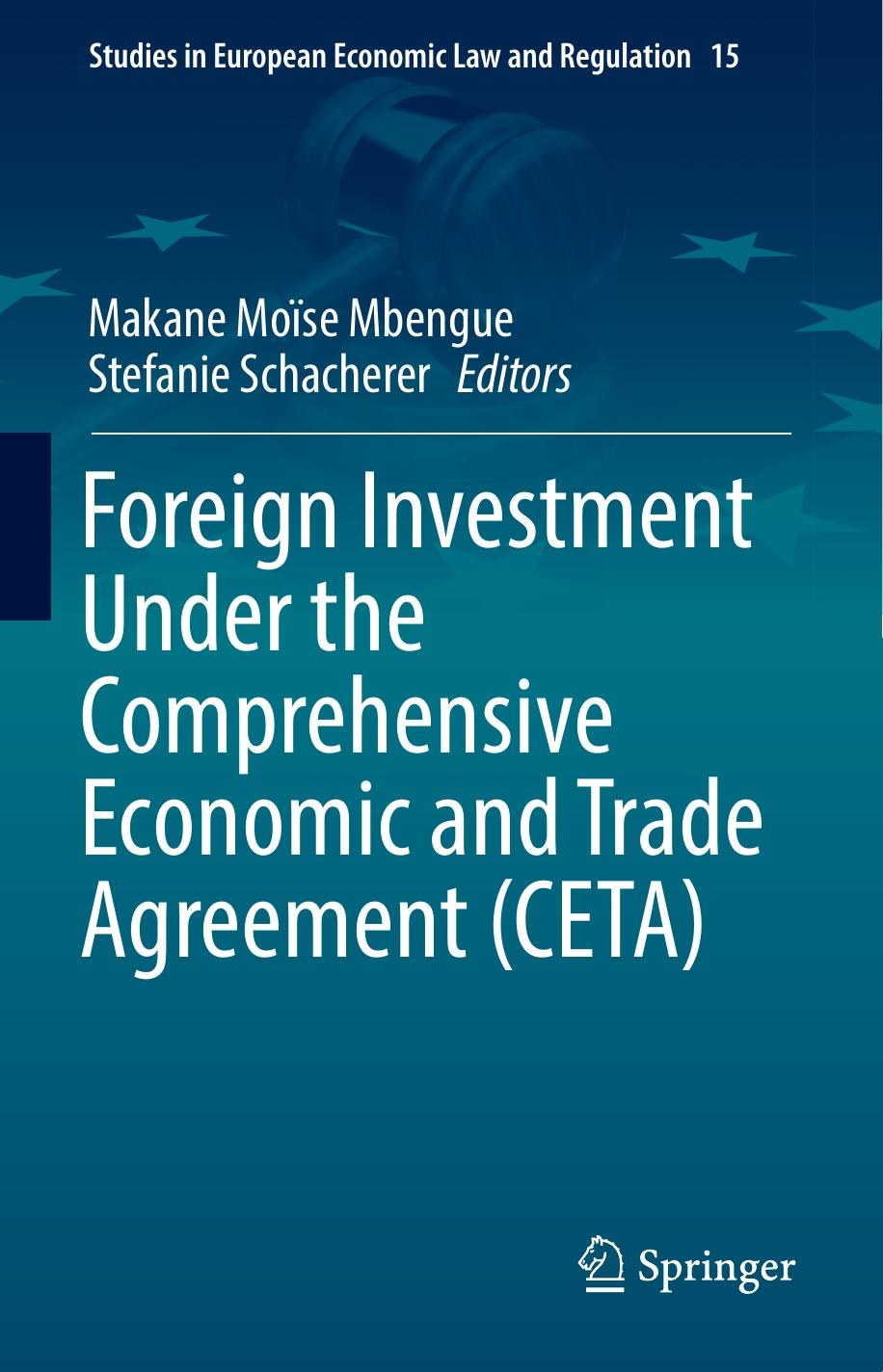 Foreign Investment Under the Comprehensive Economic and Trade Agreement (CETA) by Makane Moïse Mbengue Stefanie Schacherer